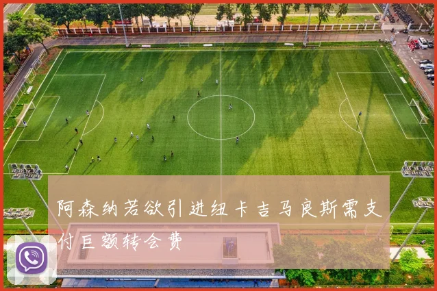阿森纳若欲引进纽卡吉马良斯需支付巨额转会费