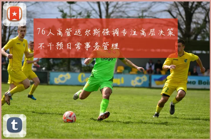 76人高管迈尔斯强调专注高层决策不干预日常事务管理
